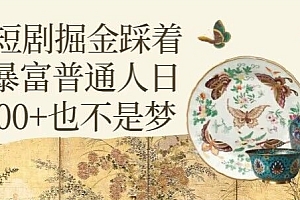 不看后悔(2024短剧掘金踩着风口暴富普通人日入3000+也不是梦)2024短剧掘金踩着风口暴富普通人日入3000+也不是梦,掘金2019,