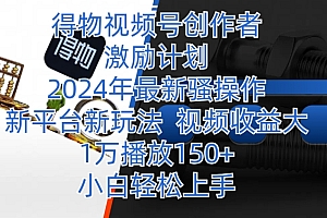 难以置信(得物视频号创作者激励计划,2024年最新骚操作,新平台新玩法,视频收益大,1万播放150+)得物视频号创作者激励计划,2024年最新骚操作,新平台新玩法,视频收益大,1万播放150+,得物创作者有收益怎么提现,