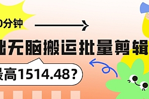 难以置信(每天30分钟,0基础无脑搬运批量剪辑,1天最高1514.48?)每天30分钟,0基础无脑搬运批量剪辑,1天最高1514.48?,批量剪辑软件,