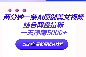 一篇读懂(两分钟一条Ai原创美女视频结合网盘拉新,一天净赚5000+ 2024年最新保姆级教程)两分钟一条Ai原创美女视频结合网盘拉新,一天净赚5000+ 2024年最新保姆级教程,两分钟的好看视频在线观看,