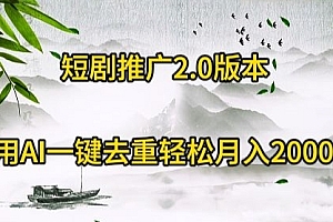 满满干货(短剧推广2.0版本,利用AI一键去重,轻松月入20000+)短剧推广2.0版本,利用AI一键去重,轻松月入20000+,短剧软件推荐,