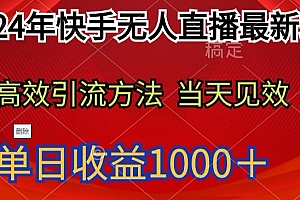 满满干货(2024年快手无人直播最新玩法,高效引流方法当天见效,单日收益1000十)2024年快手无人直播最新玩法,高效引流方法当天见效,单日收益1000十,快手无人直播效果怎么样知乎,