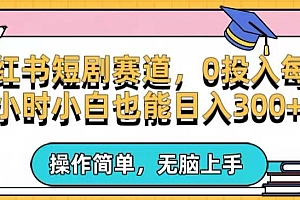 满满干货(小红书短剧私域引流交易全解,简单操作所需资源都给你,0投入小白每天两小时轻松日入300+)小红书短剧私域引流交易全解,简单操作所需资源都给你,0投入小白每天两小时轻松日入300+,小红书引流话术文案,