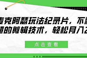 一看就会(麦克阿瑟玩法纪录片,不需高超的剪辑技术,轻松月入2w+)麦克阿瑟玩法纪录片,不需高超的剪辑技术,轻松月入2w+,《麦克阿瑟》,