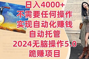 居然可以这样(日入4000+不需要任何操作,实现自动化赚钱,自动托管,2024无脑操作5.0.跪赚项目)日入4000+不需要任何操作,实现自动化赚钱,自动托管,2024无脑操作5.0.跪赚项目,一键托管是什么意思,