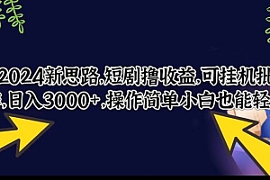 硬核推荐(2024新思路,短剧撸收益,可挂机批量操作,日入3000+,操作简单小白也能轻松上手)2024新思路,短剧撸收益,可挂机批量操作,日入3000+,操作简单小白也能轻松上手,新思路什么意思,