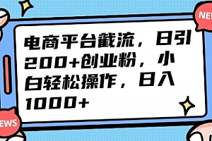 原创(电商平台截流日引200+创业粉,小白轻松操作,日入1000+)电商平台截流日引200+创业粉,小白轻松操作,日入1000+,截流是啥工作岗位,