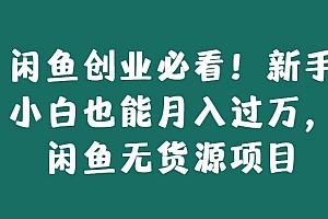 快来看(闲鱼创业必看!新手小白也能月入过万,闲鱼无货源项目)闲鱼创业必看!新手小白也能月入过万,闲鱼无货源项目,做闲鱼无货源技巧,