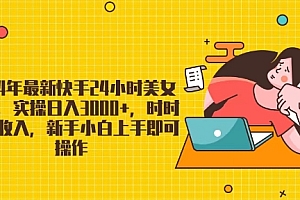 怎么可以错过(2024年最新快手24小时美女直播,实操日入3000+,时时被动收入,新手小白上手即可操作)2024年最新快手24小时美女直播,实操日入3000+,时时被动收入,新手小白上手即可操作,快手里24小时可见的视频版说说是什么意思啊,