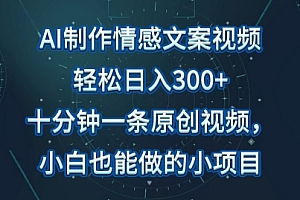 原创(AI制作情感文案视频,轻松日入300+,操作简单,十分钟一条原创视频,小白也能做的小项目)AI制作情感文案视频,轻松日入300+,操作简单,十分钟一条原创视频,小白也能做的小项目,情感文字小视频,