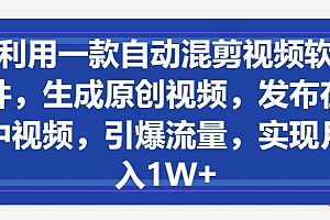 干货分享(利用一款自动混剪视频软件,生成原创视频,发布在中视频,引爆流量,实现月入1W+)利用一款自动混剪视频软件,生成原创视频,发布在中视频,引爆流量,实现月入1W+,自动混剪的软件,